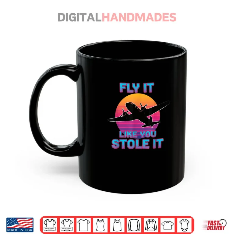 Mug Fly It Like You Stole It Retro Airplane Pilot Shirt