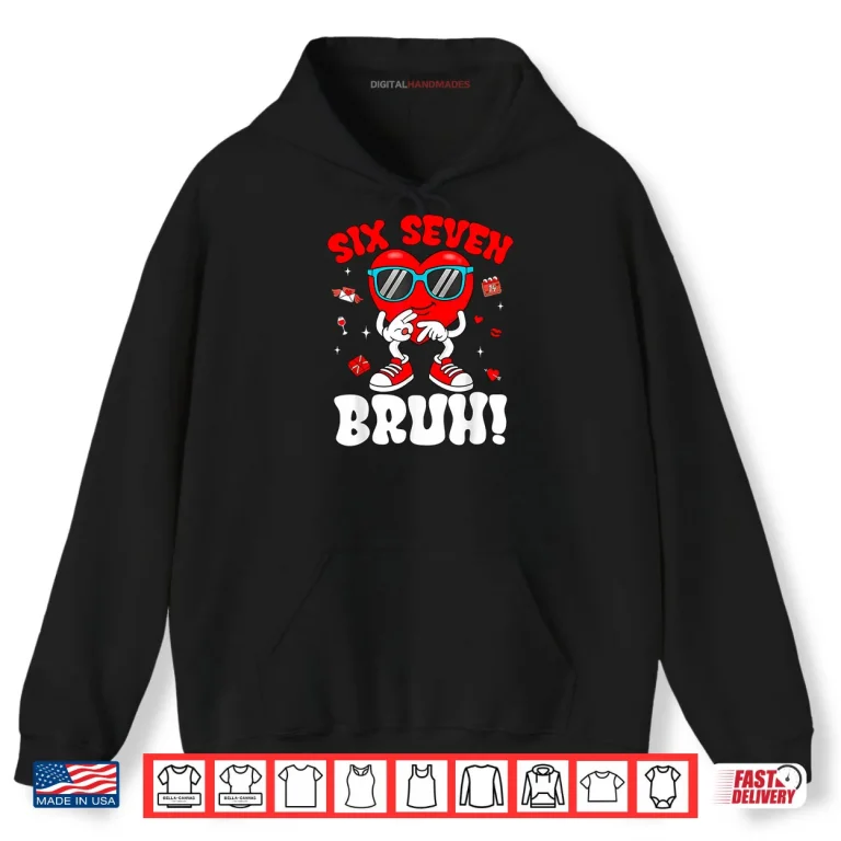 Hoodie 6 7 Meme 67 Six Seven Bruh Valentine Heart Shirt