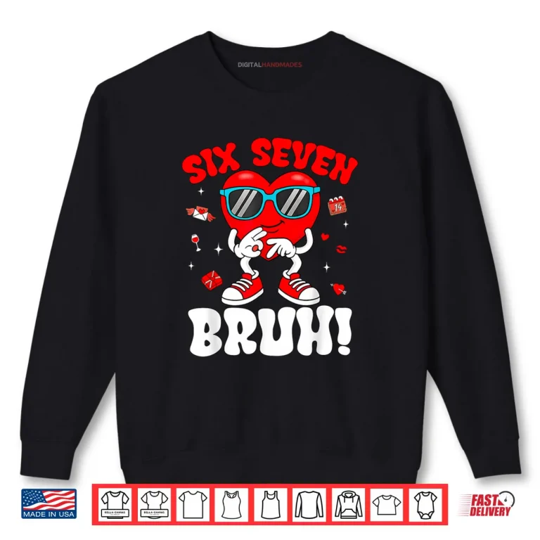 Sweatshirt 6 7 Meme 67 Six Seven Bruh Valentine Heart Shirt