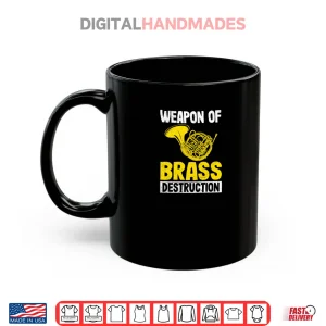 Weapon of Brass Destruction French Horn Marching Band Gifts Shirt 3 Mug Weapon of Brass Destruction French Horn Marching Band Gifts Shirt