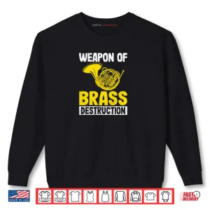 Weapon of Brass Destruction French Horn Marching Band Gifts Shirt 1 Sweatshirt Weapon of Brass Destruction French Horn Marching Band Gifts Shirt