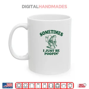 Mug Sometimes I Just Be Poopin Funny Frog Shirt