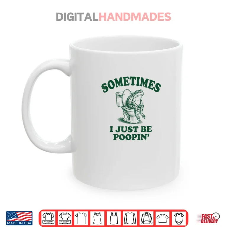 Mug Sometimes I Just Be Poopin Funny Frog Shirt
