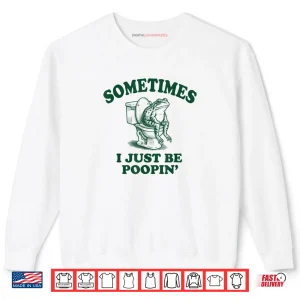 Sweatshirt Sometimes I Just Be Poopin Funny Frog Shirt