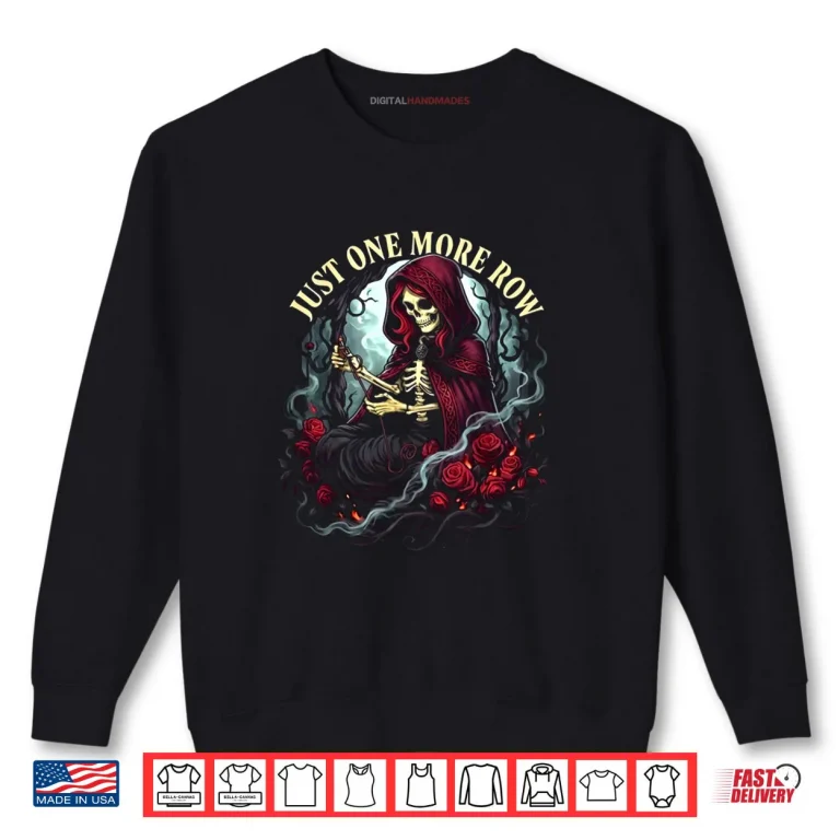Sweatshirt Just One More Row Crochet Skeleton Crocheting Knitting Lover Shirt