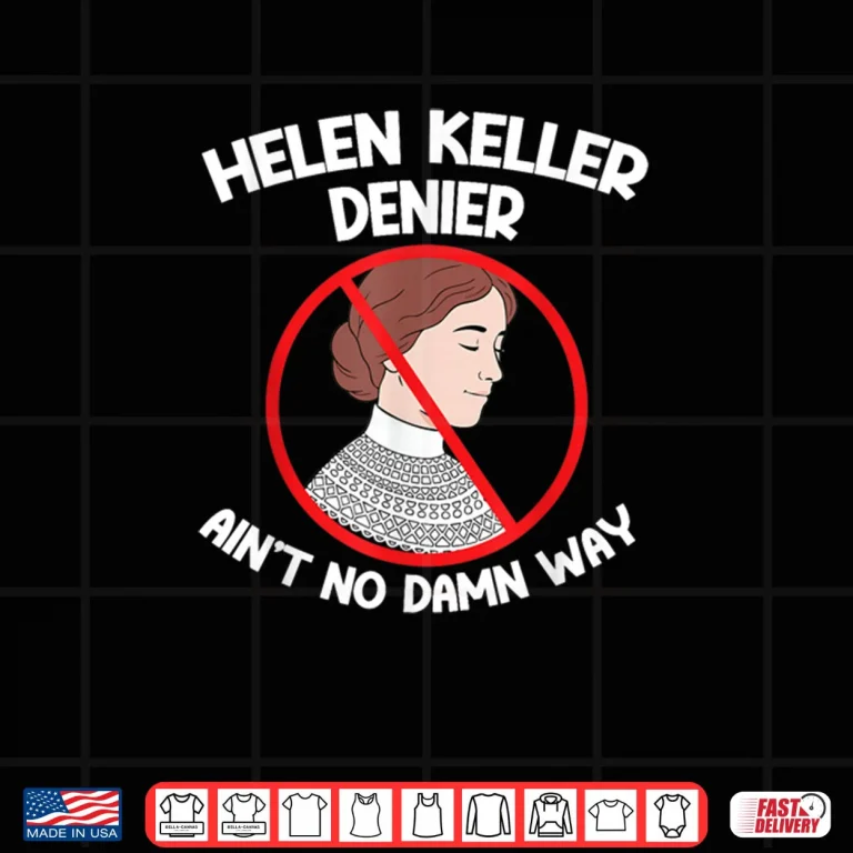Design Aint No Way Denial Helen Keller Joke Helen Denier Meme Shirt