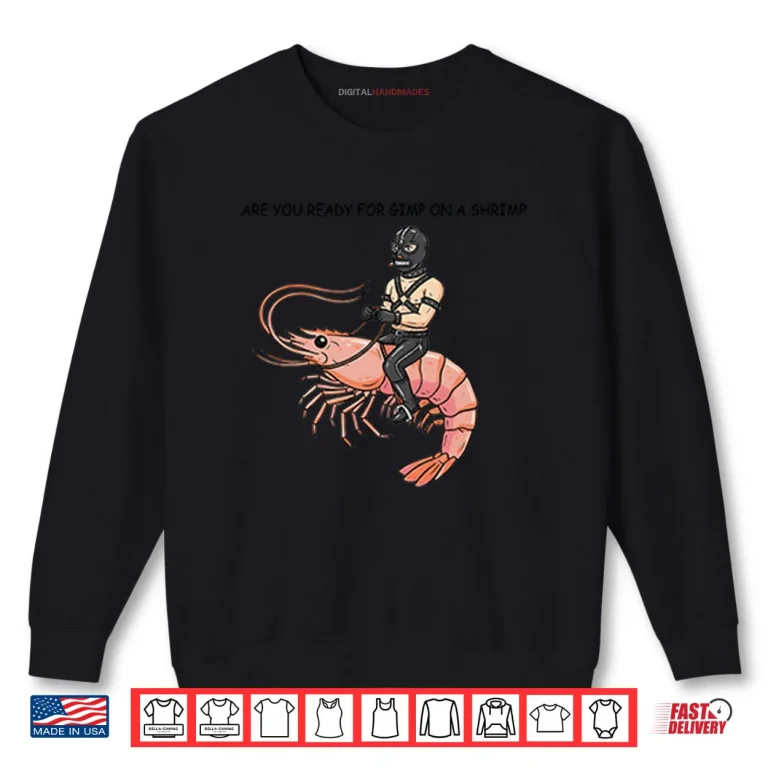 Sweatshirt Are You Ready For Gimp On A Shrimp Shirt