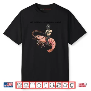 Are You Ready For Gimp On A Shrimp Shirt