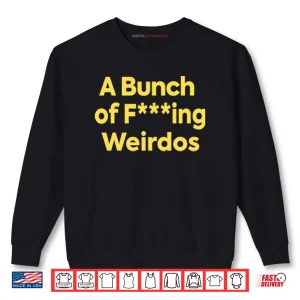 Sweatshirt A Bunch Of Fucking Weirdos Shirt