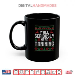 Mug Yall Seriously Need Training Ugly Christmas Office Shirt 2