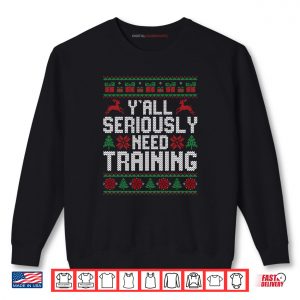 Sweatshirt Yall Seriously Need Training Ugly Christmas Office Shirt 2