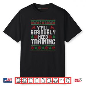 Y’all Seriously Need Training Ugly Christmas Office Shirt