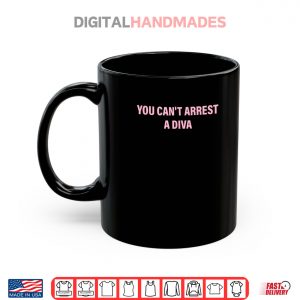 Mug You Cant Arrest A Diva Quote Shirt 2