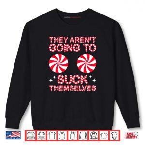 Sweatshirt They Arent Going to Suck Themselves Funny Candies Christmas Shirt 2