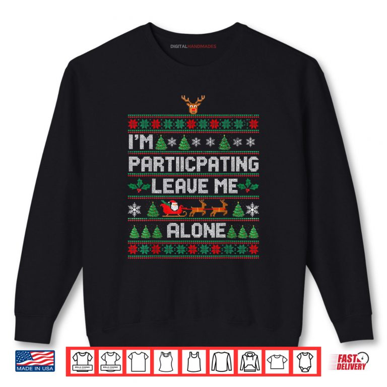 Sweatshirt Im Participating Leave Me Alone Ugly Christmas Shirt 2