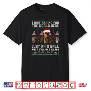 Christmas Ugly I Aint Asking for The World Here Funny 8 Ball Shirt