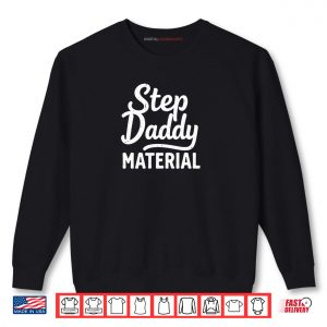 Step Daddy Material Shirt 1 Sweatshirt Step Daddy Material Shirt