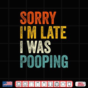 Design Sorry Im Late I was Pooping Shirt