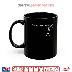 No New Tools Today Shirt 3 Mug No New Tools Today Shirt