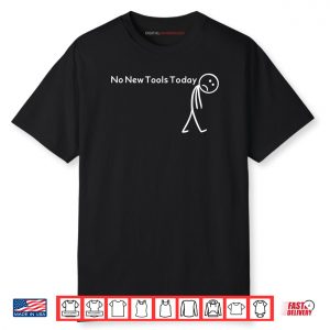No New Tools Today Shirt