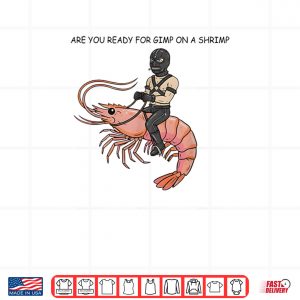 Design Are You Ready for Gimp On A Shrimp Shirt