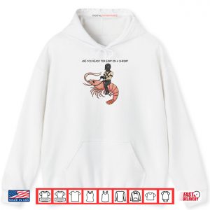 Hoodie Are You Ready for Gimp On A Shrimp Shirt
