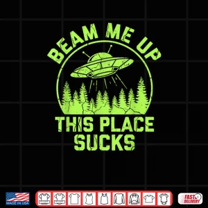 Design Beam Me Up This Place Sucks Funny Alien UFO Shirt 1