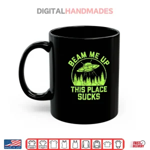 Mug Beam Me Up This Place Sucks Funny Alien UFO Shirt 1