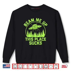 Sweatshirt Beam Me Up This Place Sucks Funny Alien UFO Shirt 1