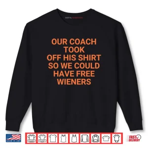 Sweatshirt Our Coach Took Off His Shirt So We Could Have Free Wieners Chicago Bears Shirt