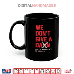 Mug Ohio State Buckeyes We Dont Give A Damn For The Whole State Of Michigan Shirt