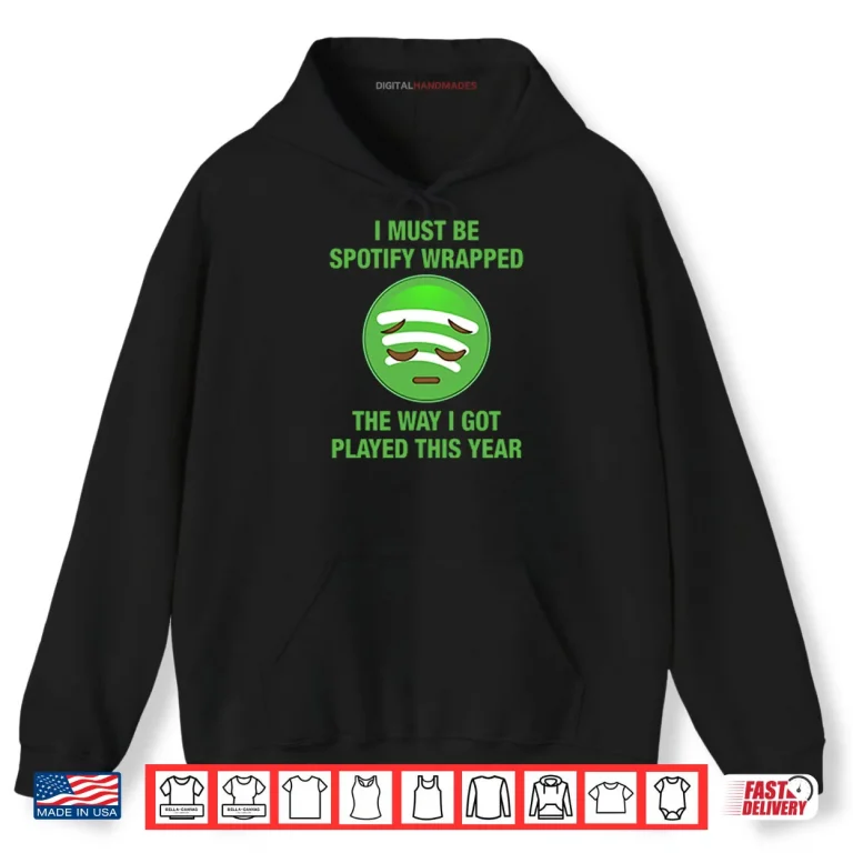 Hoodie I Must Be Spotify Wrapped The Way I Got Played This Year Shirt