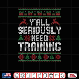 Design YAll Seriously Need Training Ugly Christmas Office Sweaters Shirt