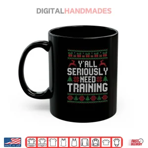 Mug YAll Seriously Need Training Ugly Christmas Office Sweaters Shirt