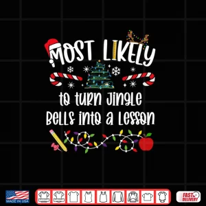 Design Teacher Christmas Most Likely to Turn Jingle Bells Shirt