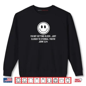 Sweatshirt Not Getting Older Closer to Eternal Youth Funny Christian Shirt