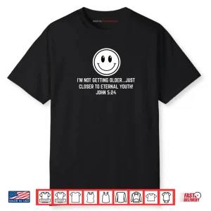 Not Getting Older Closer to Eternal Youth Funny Christian Shirt