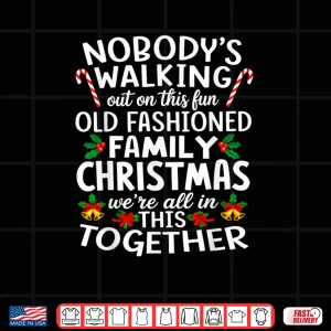 Design Nobodys Walking Out On This Fun Old Family Christmas Shirt