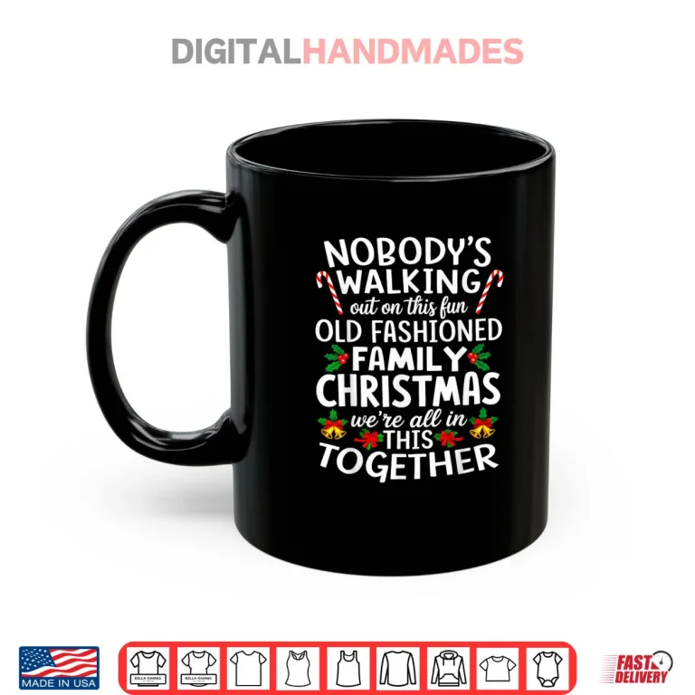 Nobody's Walking Out On This Fun Old Family Christmas Shirt 3 Mug Nobodys Walking Out On This Fun Old Family Christmas Shirt
