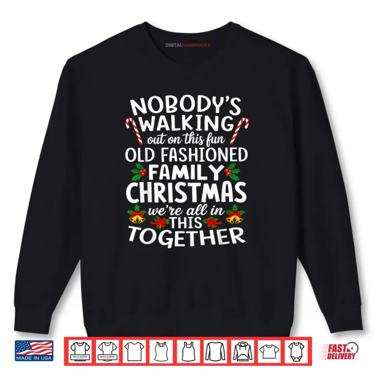 Nobody's Walking Out On This Fun Old Family Christmas Shirt 1 Sweatshirt Nobodys Walking Out On This Fun Old Family Christmas Shirt