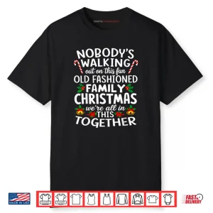 Nobody’s Walking Out On This Fun Old Family Christmas Shirt