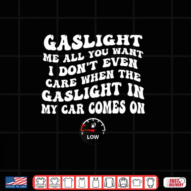 Design Gaslight Me All You Want I Dont Even Care Shirt