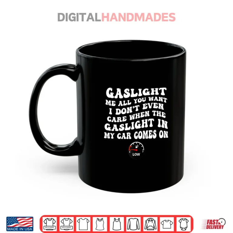 Mug Gaslight Me All You Want I Dont Even Care Shirt