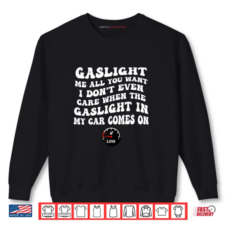 Sweatshirt Gaslight Me All You Want I Dont Even Care Shirt