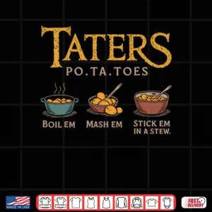 Design Taters Po Ta Toes Boil Em Mash Em Stick Em In A Stew Shirt