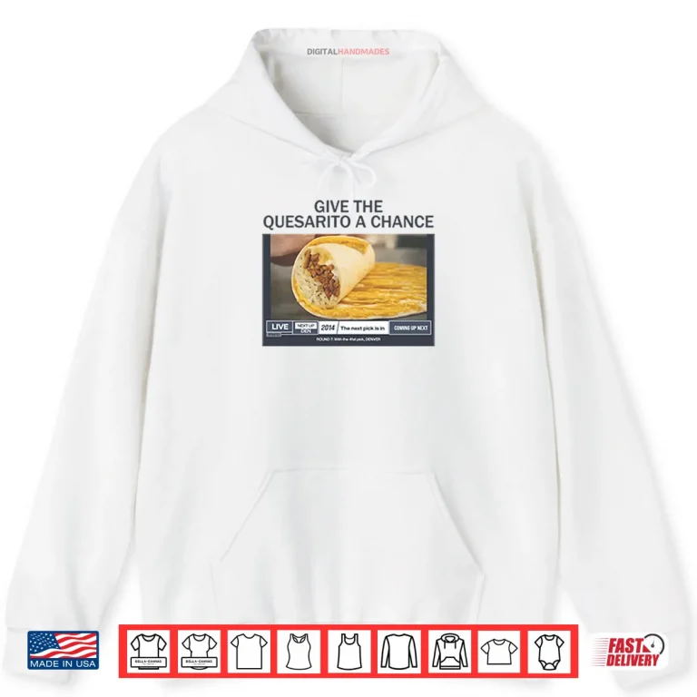 Hoodie Give The Quesarito A Chance Shirt