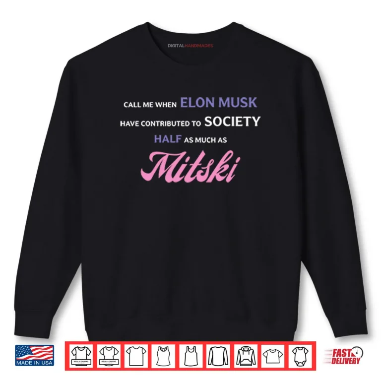 Sweatshirt Call Me When Elon Musk Have Contributed To Society Half As Much As Mitski Shirt