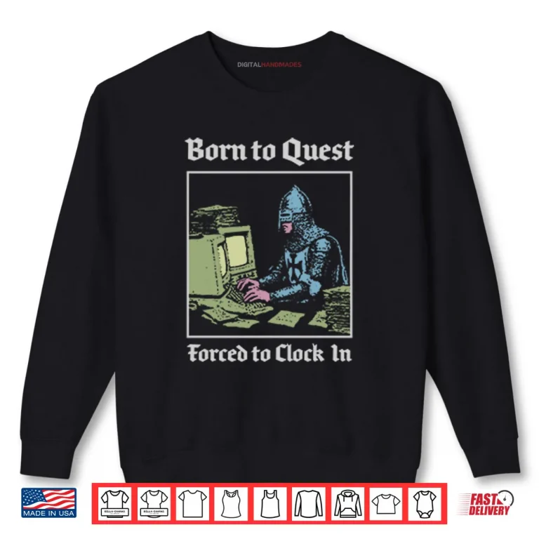 Born To Quest Forced To Clock In Knight Computer Shirt 1 Sweatshirt Born To Quest Forced To Clock In Knight Computer Shirt