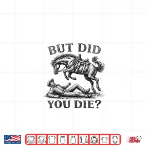 Design But Did You Die Western Joke Cowboy Meme Horse Lover Shirt
