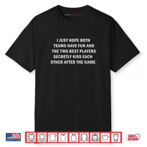 I Hope Both Teams Have Fun Best Players Kiss Shirt